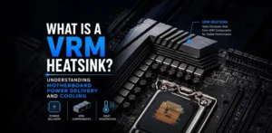 What Is a VRM Heatsink? Why Motherboard VRM Cooling Matters More Than You Think